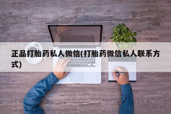 打胎药在线付款正品打胎药私人微信(打胎药微信私人联系方式)