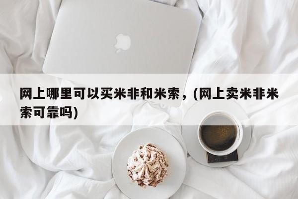 打胎药在线付款网上哪里可以买米非和米索，(网上卖米非米索可靠吗)