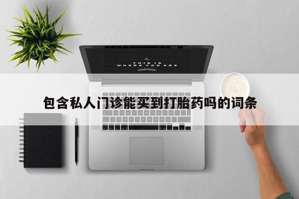 打胎药在线付款包含私人门诊能买到打胎药吗的词条