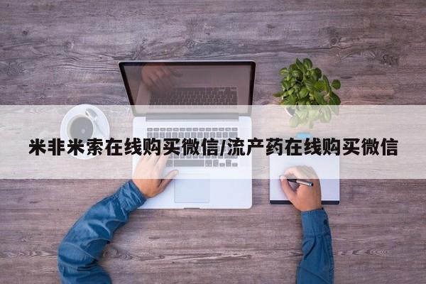 打胎药在线付款米非米索在线购买微信/流产药在线购买微信