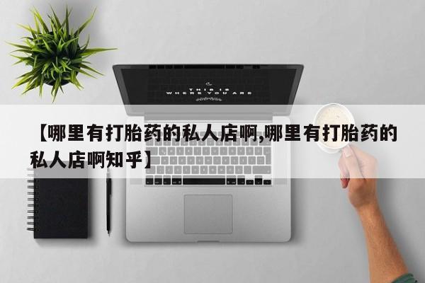 打胎药在线付款【哪里有打胎药的私人店啊,哪里有打胎药的私人店啊知乎】