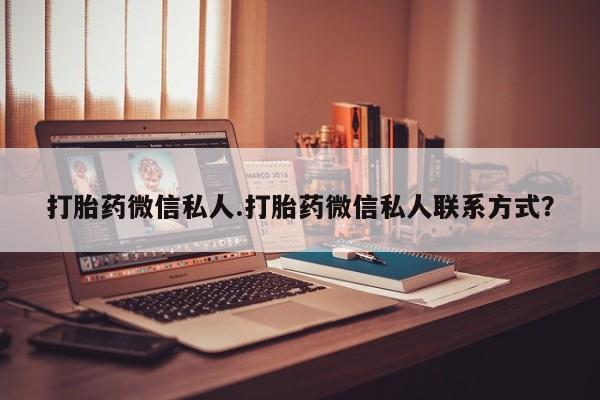 打胎药在线付款打胎药微信私人.打胎药微信私人联系方式？