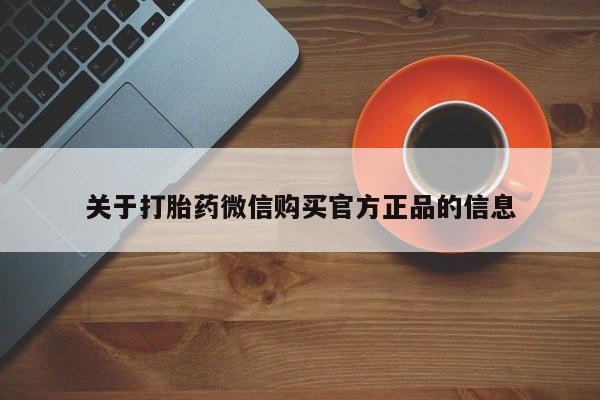 打胎药在线付款关于打胎药微信购买官方正品的信息