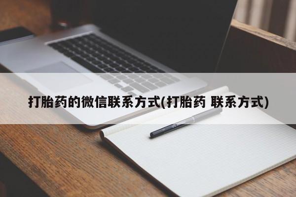 打胎药在线付款打胎药的微信联系方式(打胎药 联系方式)
