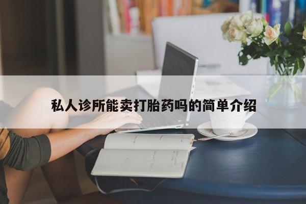 打胎药在线付款私人诊所能卖打胎药吗的简单介绍