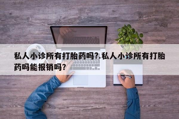 打胎药在线付款私人小诊所有打胎药吗?.私人小诊所有打胎药吗能报销吗？