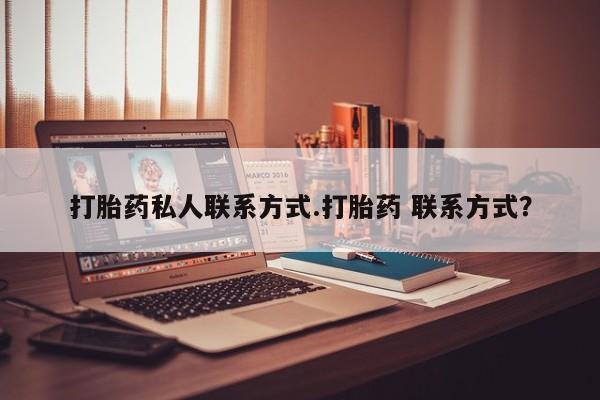 打胎药在线付款打胎药私人联系方式.打胎药 联系方式？